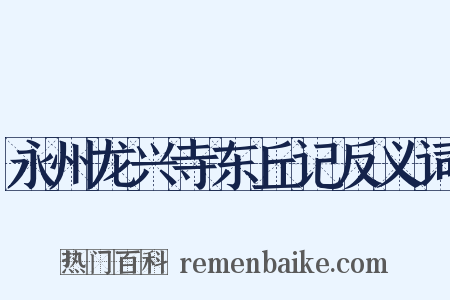 永州龙兴寺东丘记反义词是什么意思的图片
